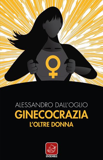 Ginecocrazia. L'oltre donna - Alessandro Dall'Oglio - Libro Ensemble 2020 | Libraccio.it