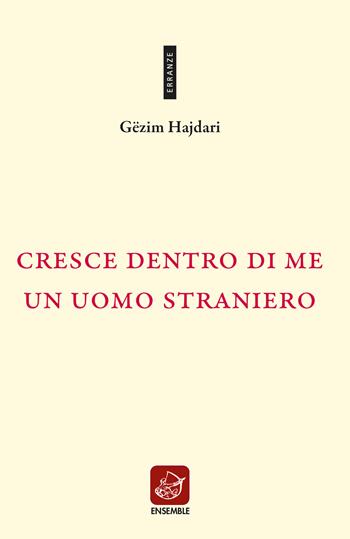 Cresce dentro di me un uomo straniero. Testo albanese a fronte. Ediz. bilingue - Gëzim Hajdari - Libro Ensemble 2020, Erranze | Libraccio.it