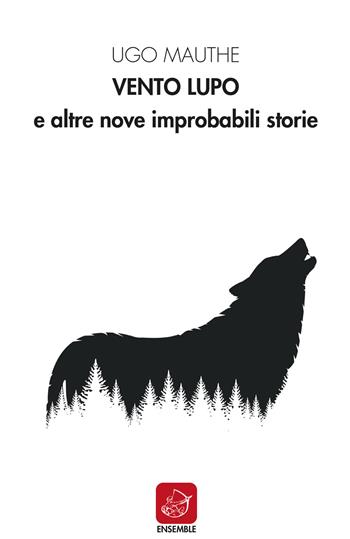 Vento lupo e altre nove improbabili storie - Ugo Mauthe - Libro Ensemble 2020, Officina | Libraccio.it
