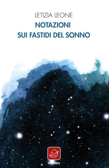 Notazioni sui fastidi del sonno - Letizia Leone - Libro Ensemble 2020, Officina | Libraccio.it