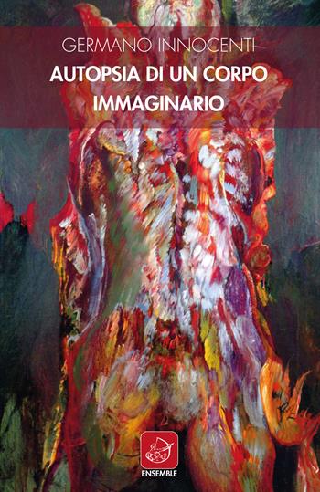 Autopsia di un corpo immaginario - Germano Innocenti - Libro Ensemble 2020, Officina | Libraccio.it