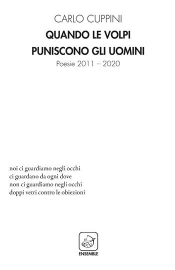 Quando le volpi puniscono gli uomini. Poesie 2011-2020 - Carlo Cuppini - Libro Ensemble 2020, Alter | Libraccio.it