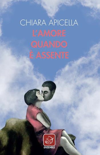 L' amore quando è assente - Chiara Apicella - Libro Ensemble 2021, Échos | Libraccio.it