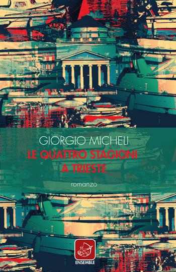 Le quattro stagioni a Trieste - Giorgio Micheli - Libro Ensemble 2021 | Libraccio.it