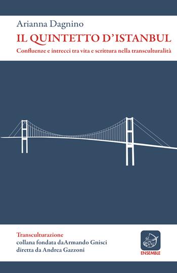 Il quintetto d'Istanbul. Confluenze e intrecci tra vita e scrittura nella transculturalità - Arianna Dagnino - Libro Ensemble 2021, Transculturazione | Libraccio.it