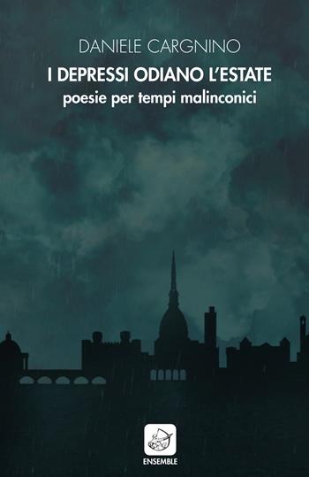 I depressi odiano l'estate. Poesie per tempi malinconici - Daniele Cargnino - Libro Ensemble 2021, Alter | Libraccio.it