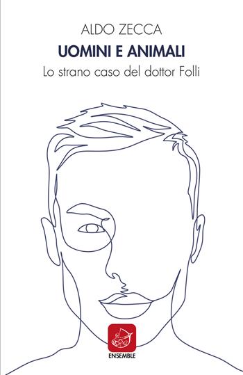 Uomini e animali. Lo strano caso del dott. Folli - Aldo Zecca - Libro Ensemble 2021 | Libraccio.it