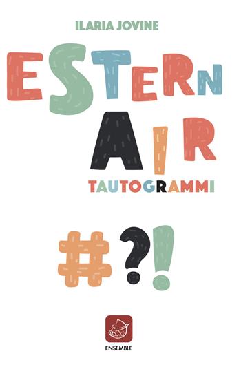Esternair. Tautogrammi - Ilaria Jovine - Libro Ensemble 2022, Alter | Libraccio.it