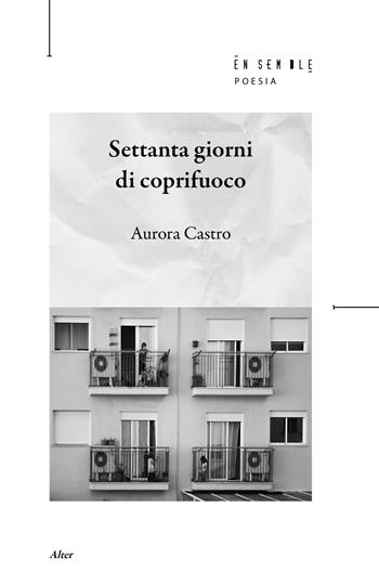 Settanta giorni di coprifuoco - Aurora Castro - Libro Ensemble 2022, Alter | Libraccio.it