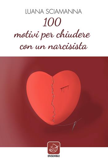 100 motivi per chiudere con un narcisista - Luana Sciamanna - Libro Ensemble 2022, Officina | Libraccio.it