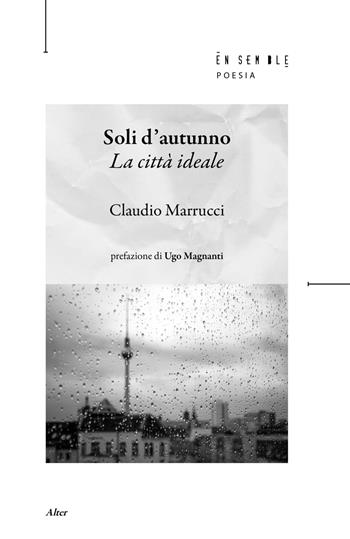 Soli d'autunno. La città ideale - Claudio Marrucci - Libro Ensemble 2022, Alter | Libraccio.it