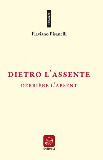 Dietro l'assente-Derrière l'absent - Flaviano Pisanelli - Libro Ensemble 2022, Erranze | Libraccio.it