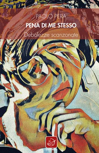 Pena di me stesso. Debolezze scanzonate - Paolo Pera - Libro Ensemble 2022, Alter | Libraccio.it