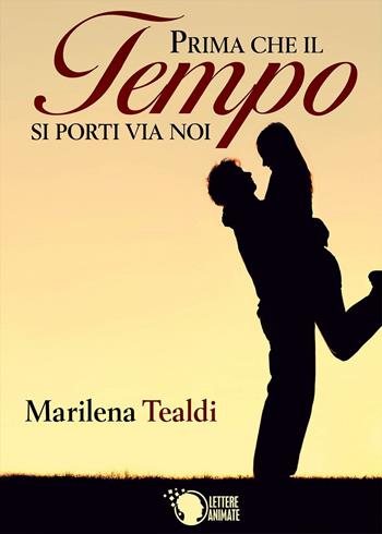 Prima che il tempo si porti via noi - Marilena Tealdi - Libro Lettere Animate 2016 | Libraccio.it