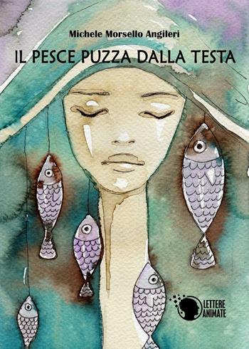 Il pesce puzza dalla testa - Michele Morsello Angileri - Libro Lettere Animate 2016 | Libraccio.it