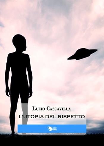 L'utopia del rispetto - Lucio Cascavilla - Libro Lettere Animate 2016 | Libraccio.it