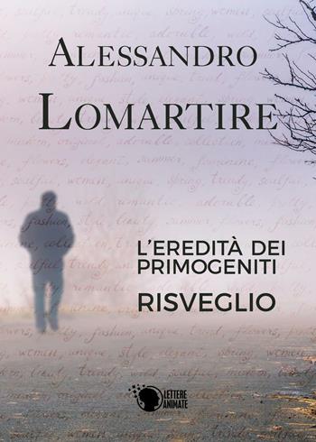 Risveglio. L'eredità dei primogeniti - Alessandro Lomartire - Libro Lettere Animate 2016 | Libraccio.it