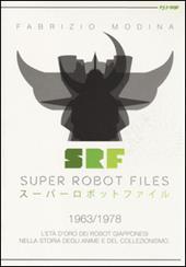 Super Robot Files 1963-1978. L'età d'oro dei robot giapponesi nella storia degli anime e del collezionismo