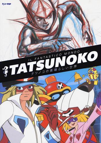 Il fantastico mondo di Tatsunoko. Ediz. a colori  - Libro Edizioni BD 2017, J-POP | Libraccio.it