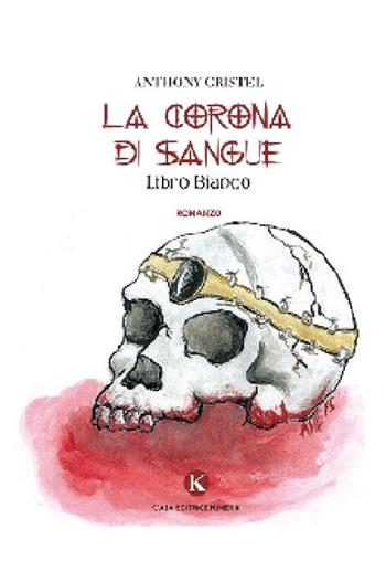 La corona di sangue - Anthony Cristel - Libro Kimerik 2013, Kimera | Libraccio.it