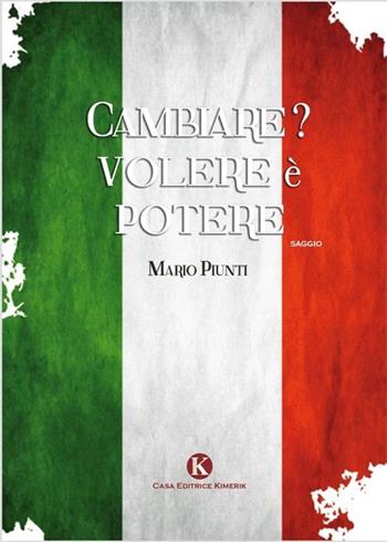 Cambiare? Volere è potere - Mario Piunti - Libro Kimerik 2013, Officina delle idee | Libraccio.it