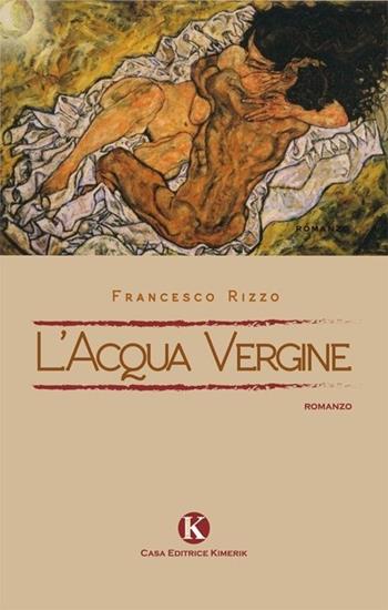 L' acqua vergine - Francesco Rizzo - Libro Kimerik 2014, Kimera | Libraccio.it