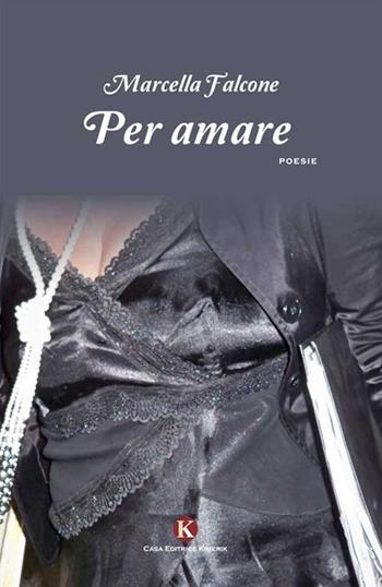 Per amare - Marcella Falcone - Libro Kimerik 2014, Karme | Libraccio.it