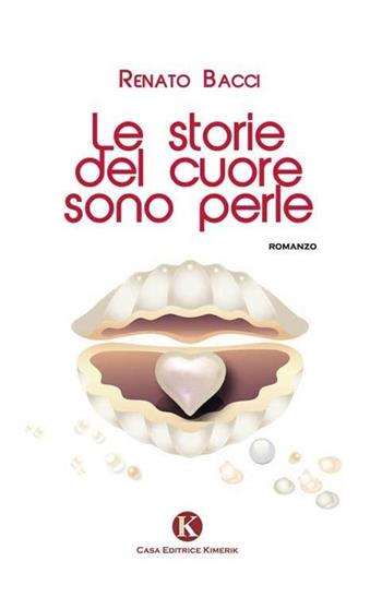 Le storie del cuore sono perle - Renato Bacci - Libro Kimerik 2014, Kimera | Libraccio.it