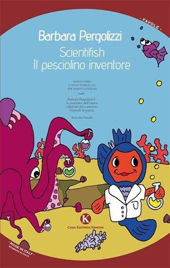 Scientifish. Il pesciolino inventore - Barbara Pergolizzi - Libro Kimerik 2014, Pikkoli | Libraccio.it