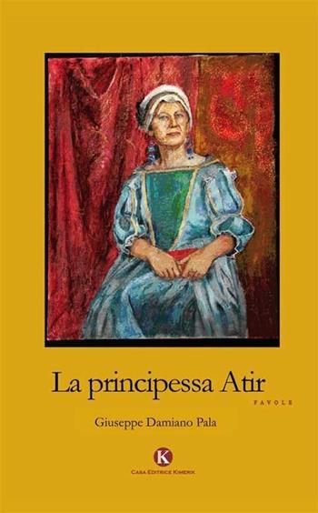 La principessa Atir - Giuseppe Damiano Pala - Libro Kimerik 2014, Pikkoli | Libraccio.it