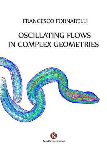 Oscillating flows in complex geometries - Francesco Fornarelli - Libro Kimerik 2014 | Libraccio.it