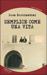 Semplice come una vita - Luca Bucciantini - Libro Kimerik 2014, Kalendae | Libraccio.it
