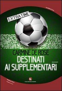 Destinati ai supplementari - Carmine De Rose - Libro Kimerik 2014, Kimera | Libraccio.it