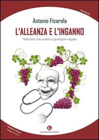 L' alleanza e l'inganno. Relazioni che curano e guarigioni negate - Antonio Ficarola - Libro Kimerik 2014, Officina delle idee | Libraccio.it