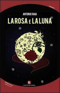La rosa e la luna - Antonio Raia - Libro Kimerik 2014, Karme | Libraccio.it