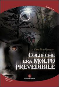 Colui che era molto... prevedibile - Valentino Geusa - Libro Kimerik 2014, Kimera | Libraccio.it