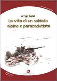 La vita di un soldato alpino e paracadutista - Arrigo Curiel - Libro Kimerik 2014, Storie di soldati | Libraccio.it