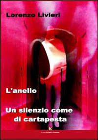 L' anello. Un silenzio come di cartapesta - Lorenzo Livieri - Libro Kimerik 2014 | Libraccio.it