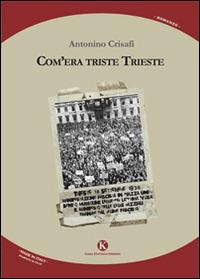 Com'era triste Trieste - Antonino Crisafi - Libro Kimerik 2014, Kimera | Libraccio.it