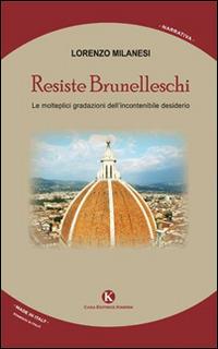 Resiste Brunelleschi. Le molteplici gradazioni dell'incontenibile desiderio - Lorenzo Milanesi - Libro Kimerik 2014, Kimera | Libraccio.it