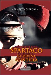 Spartaco. La divina scintilla - Ernesto Speroni - Libro Kimerik 2014, Kimera | Libraccio.it