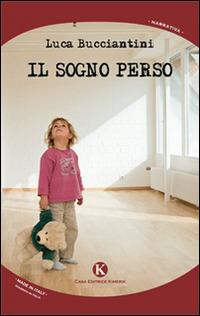 Il sogno perso - Luca Bucciantini - Libro Kimerik 2014, Kimera | Libraccio.it