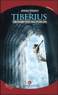 Tiberius. Trovare una via d'uscita - Angela Turano - Libro Kimerik 2014, Kimera | Libraccio.it