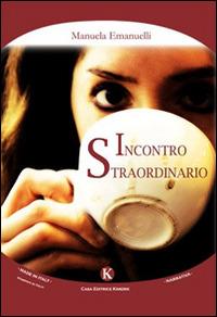 Incontro straordinario - Manuela Emanuelli - Libro Kimerik 2015, Kimera | Libraccio.it