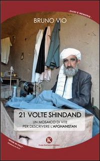 21 volte Shindand. Un mosaico di vite per descrivere l'Afghanistan - Bruno Vio - Libro Kimerik 2014, Kalendae | Libraccio.it