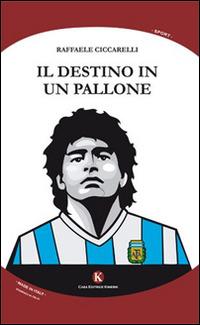 Il destino in un pallone - Raffaele Ciccarelli - Libro Kimerik 2014, Kampioni | Libraccio.it