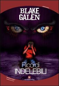 Ricordi indelebili - Blake Galen - Libro Kimerik 2015, Kimera | Libraccio.it