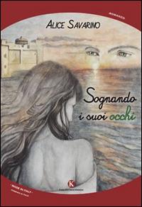 Sognando i suoi occhi - Alice Savarino - Libro Kimerik 2015, Kimera | Libraccio.it