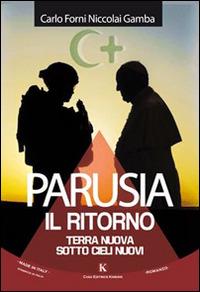 Parusia. Il ritorno. Terra nuova sotto cieli nuovi - Carlo Forni Niccolai Gamba - Libro Kimerik 2015, Kimera | Libraccio.it