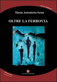 Oltre la ferrovia - M. Antonietta Sestu - Libro Kimerik 2014, Kalendae | Libraccio.it